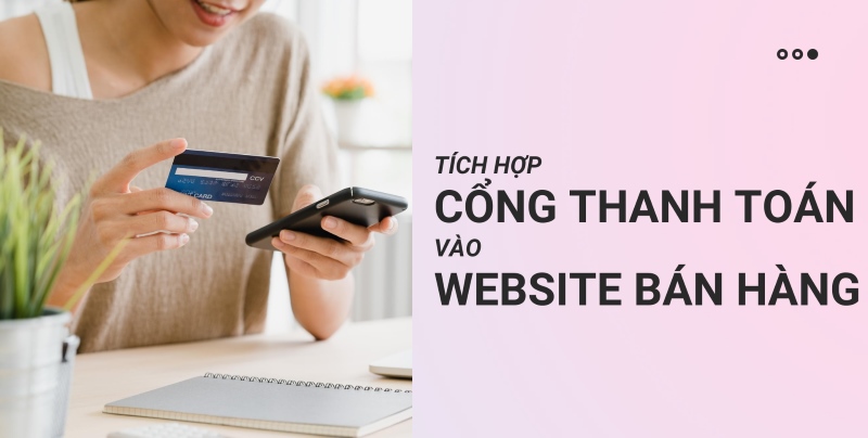 Cách tích hợp thanh toán trực tuyến vào web bán hàng chi tiết