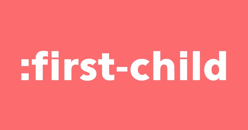 CSS first-child là gì? Ứng dụng của CSS selector first-child