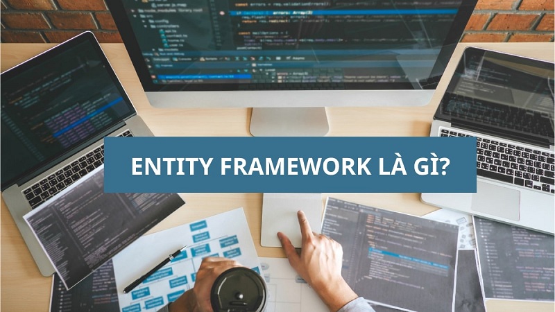 Entity Framework là gì? Từ A - Z về Entity Framework Core