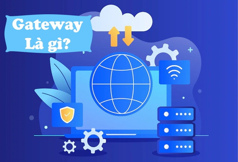 Gateway là gì? Vai trò và cơ chế hoạt động của gateway