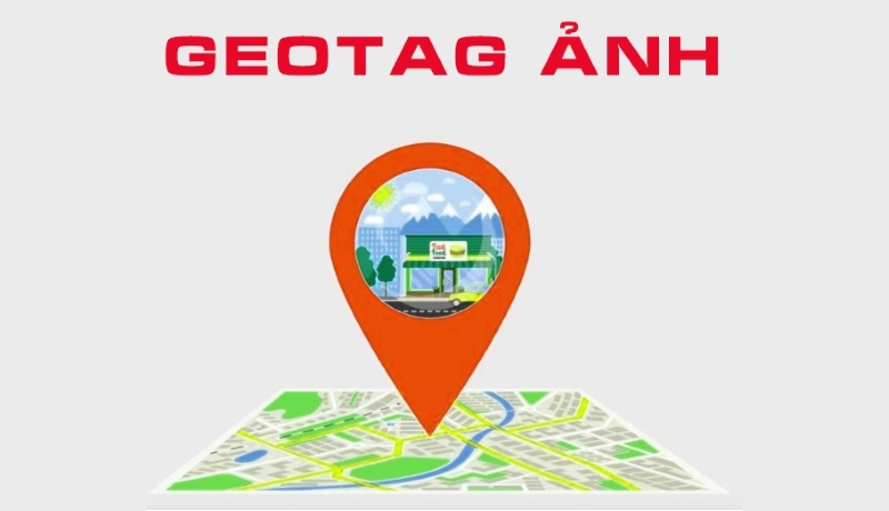 Geotag ảnh là gì? Lợi ích và cách geotag hình ảnh hiệu quả