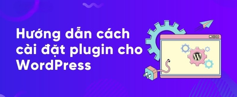 Hướng dẫn cài đặt plugin cho WordPress an toàn, không lỗi