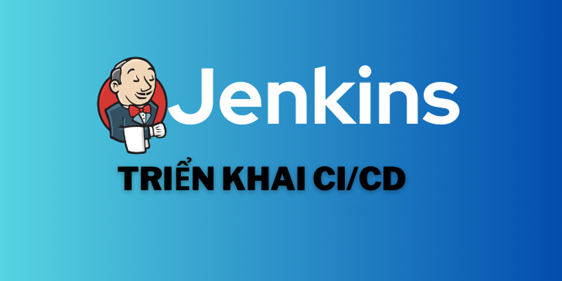 Jenkins là gì? Hướng dẫn cài đặt và sử dụng Jenkins hiệu quả