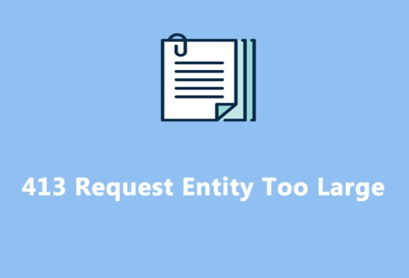 Lỗi 413 request entity too large là gì? Nguyên nhân & cách xử lý