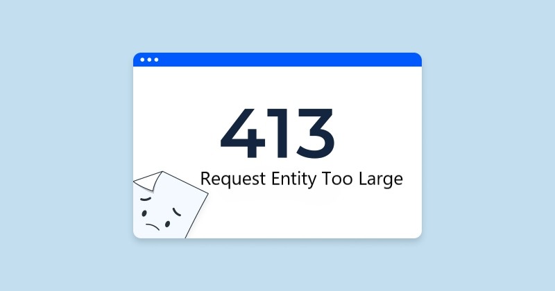 Lỗi 413 request entity too large là gì? Nguyên nhân & cách xử lý