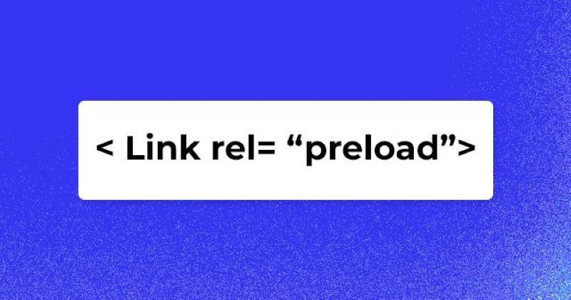 Preload là gì? Cách sử dụng preload giúp website tải nhanh hơn