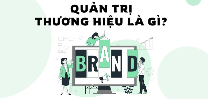 Quản trị thương hiệu là gì? Tất tần tật về quản trị thương hiệu