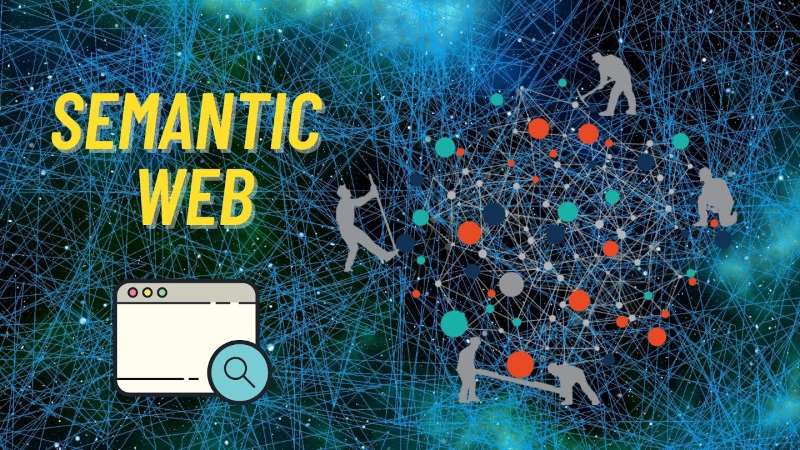 Semantic web là gì? Lợi ích và ứng dụng của web semantic