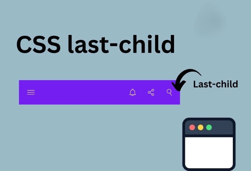 CSS last-child là gì? Cú pháp, ứng dụng trong thiết kế website