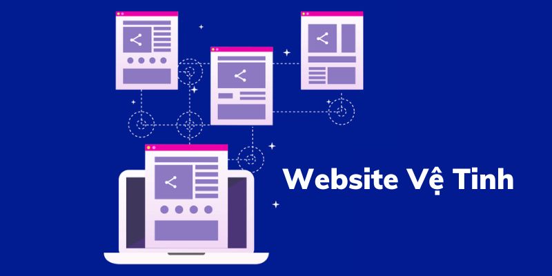 Website vệ tinh là gì? Cách xây dựng hệ thống site vệ tinh